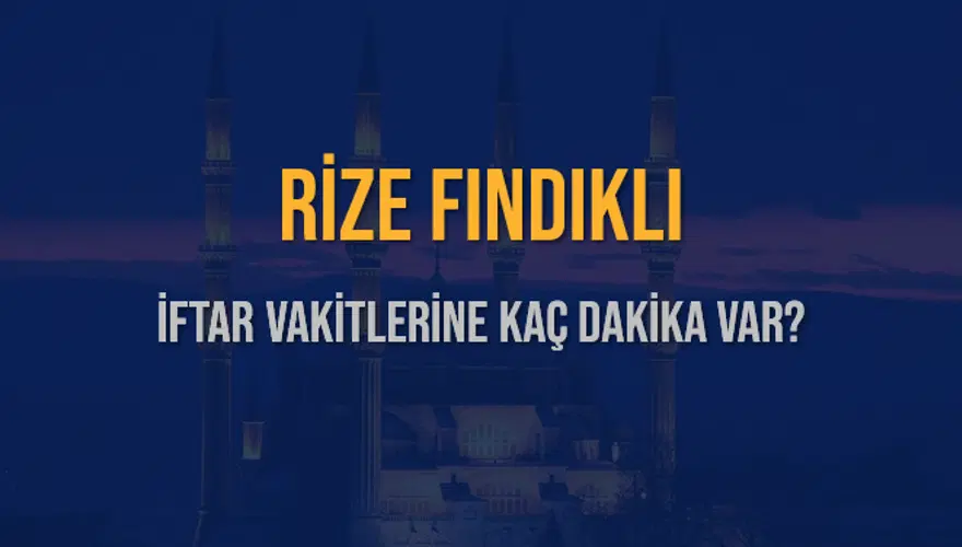 RİZE FINDIKLI İFTAR VAKİTLERİNE KAÇ DAKİKA VAR? 2
