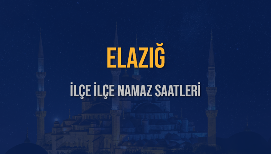 İLÇE İLÇE ELAZIĞ NAMAZ SAATLERİ 6 İLÇE İLÇE ELAZIĞ NAMAZ SAATLERİ 6