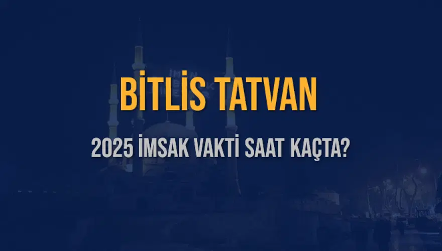 2025 BİTLİS TATVAN İMSAK VAKTİ SAAT KAÇTA? 3