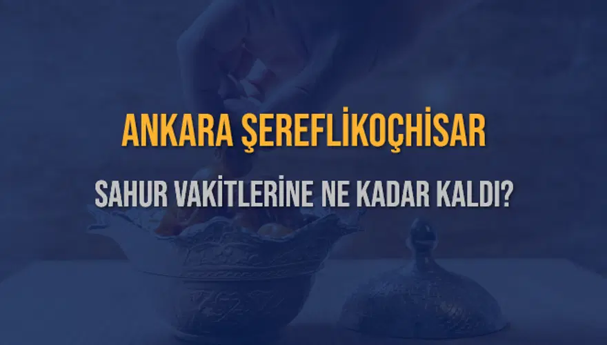 ANKARA ŞEREFLİKOÇHİSAR SAHUR VAKİTLERİNE NE KADAR KALDI? 1 ANKARA ŞEREFLİKOÇHİSAR SAHUR VAKİTLERİNE NE KADAR KALDI? 1