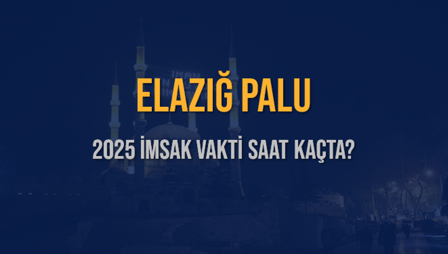 2025 ELAZIĞ PALU İMSAK VAKTİ SAAT KAÇTA? 3