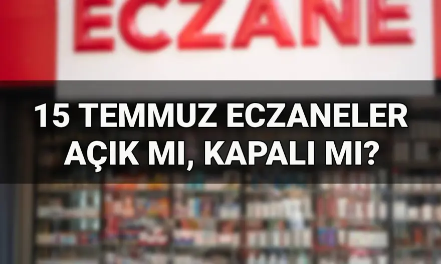 15 Temmuz (yarın) eczaneler açık mı, kapalı mı? 15 Temmuz’da eczaneler çalışıyor mu? 