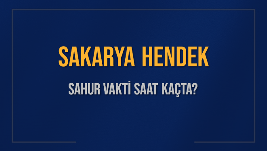 SAKARYA HENDEK SAHUR VAKTİ SAAT KAÇTA? 