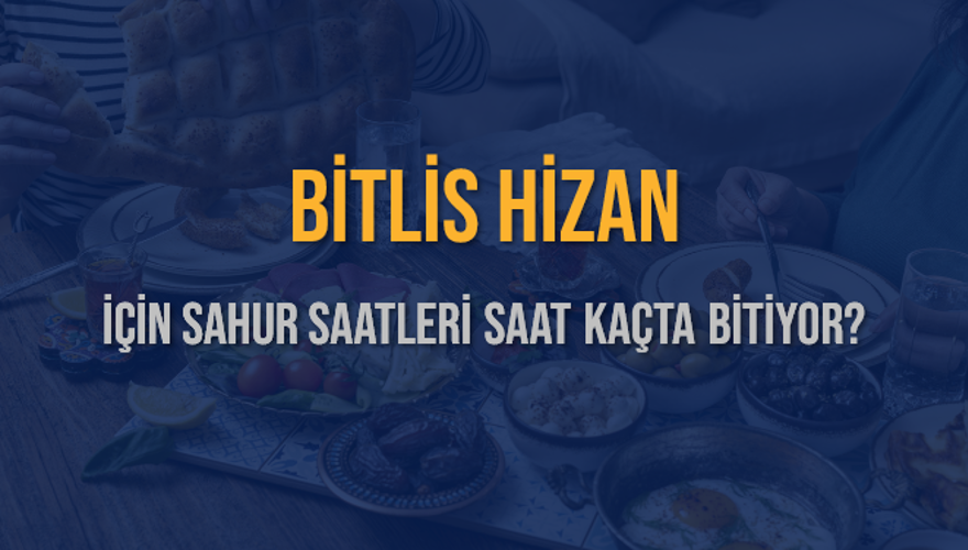 BİTLİS HİZAN İÇİN SAHUR SAATLERİ SAAT KAÇTA BİTİYOR? 2 BİTLİS HİZAN İÇİN SAHUR SAATLERİ SAAT KAÇTA BİTİYOR? 2