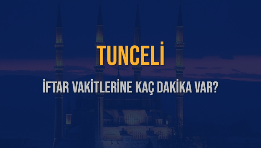 TUNCELİ İFTAR VAKİTLERİNE KAÇ DAKİKA VAR? 2