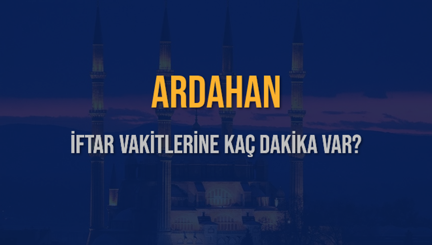 ARDAHAN İFTAR VAKİTLERİNE KAÇ DAKİKA VAR? 2