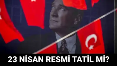 23 Nisan resmi tatil mi? 23 Nisan Çocuk Bayramı tatili kaç gün, 22 Nisan tatil mi?