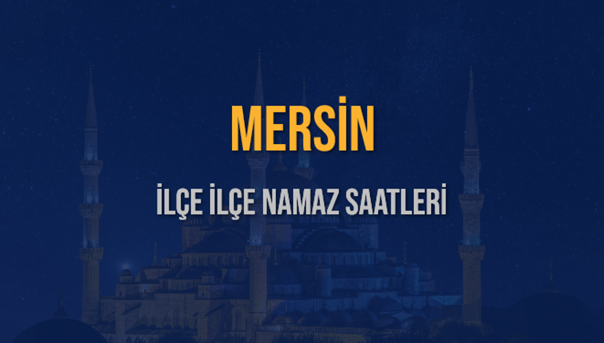 İLÇE İLÇE MERSİN NAMAZ SAATLERİ 6 İLÇE İLÇE MERSİN NAMAZ SAATLERİ 6
