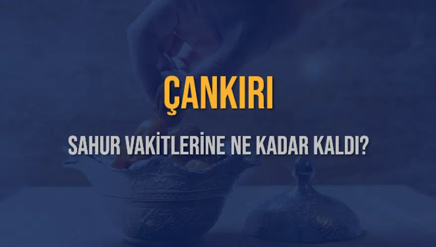 ÇANKIRI SAHUR VAKİTLERİNE NE KADAR KALDI? 1