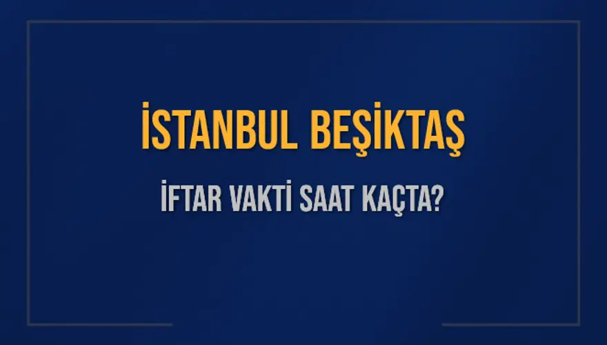 İSTANBUL BEŞİKTAŞ İFTAR VAKTİ SAAT KAÇTA? İSTANBUL BEŞİKTAŞ İFTAR VAKTİ SAAT KAÇTA?