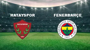 Hatayspor - Fenerbahçe Maçı Ne Zaman? Hatayspor - Fenerbahçe Maçı Hangi Kanalda Canlı Yayınlanacak?
