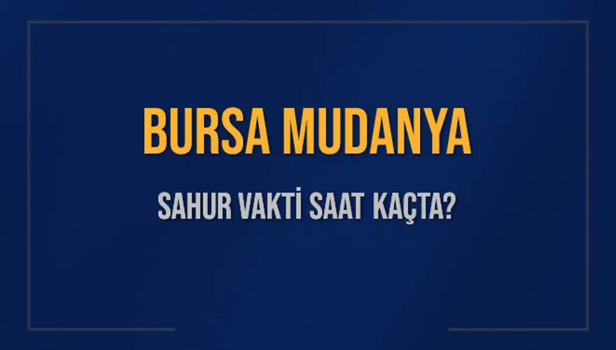 BURSA MUDANYA SAHUR VAKTİ SAAT KAÇTA? 