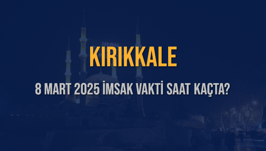 8 Mart 2025 KIRIKKALE İMSAK VAKTİ SAAT KAÇTA? 3