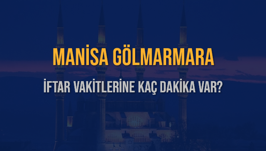 MANİSA GÖLMARMARA İFTAR VAKİTLERİNE KAÇ DAKİKA VAR? 2 MANİSA GÖLMARMARA İFTAR VAKİTLERİNE KAÇ DAKİKA VAR? 2