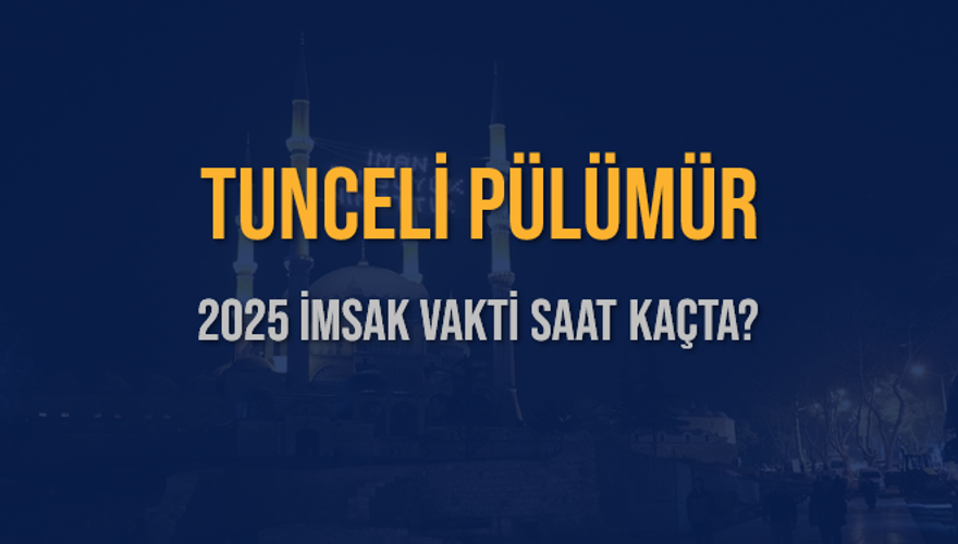 2025 TUNCELİ PÜLÜMÜR İMSAK VAKTİ SAAT KAÇTA? 3
