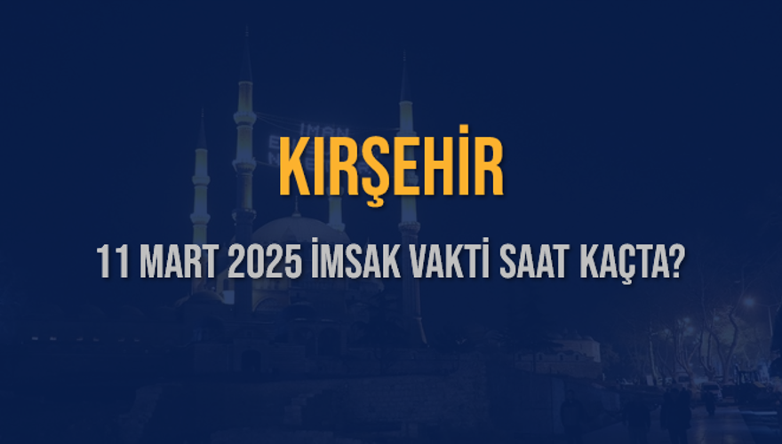 11 Mart 2025 KIRŞEHİR İMSAK VAKTİ SAAT KAÇTA? 3