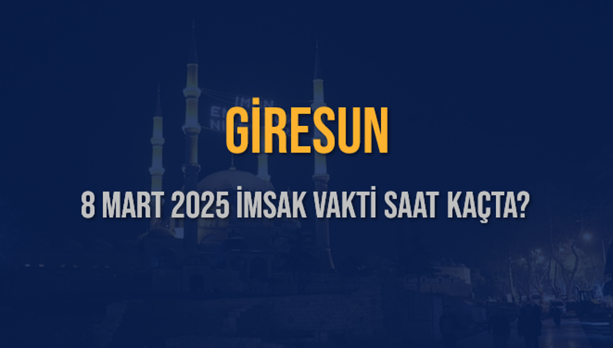 8 Mart 2025 GİRESUN İMSAK VAKTİ SAAT KAÇTA? 3 8 Mart 2025 GİRESUN İMSAK VAKTİ SAAT KAÇTA? 3