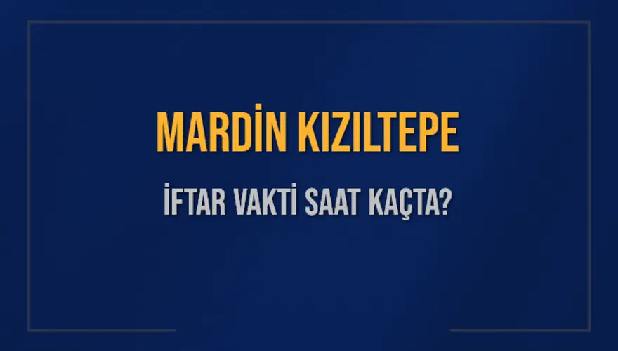 MARDİN KIZILTEPE İFTAR VAKTİ SAAT KAÇTA? 