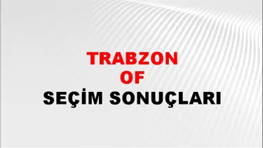 Trabzon OF Seçim Sonuçları - 28 Mayıs 2023 Türkiye Cumhurbaşkanlığı Trabzon OF Seçim Sonucu ve Oy Sonuçları