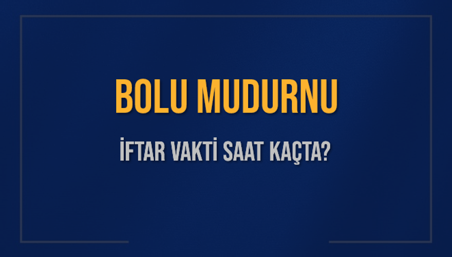 BOLU MUDURNU İFTAR VAKTİ SAAT KAÇTA? 
