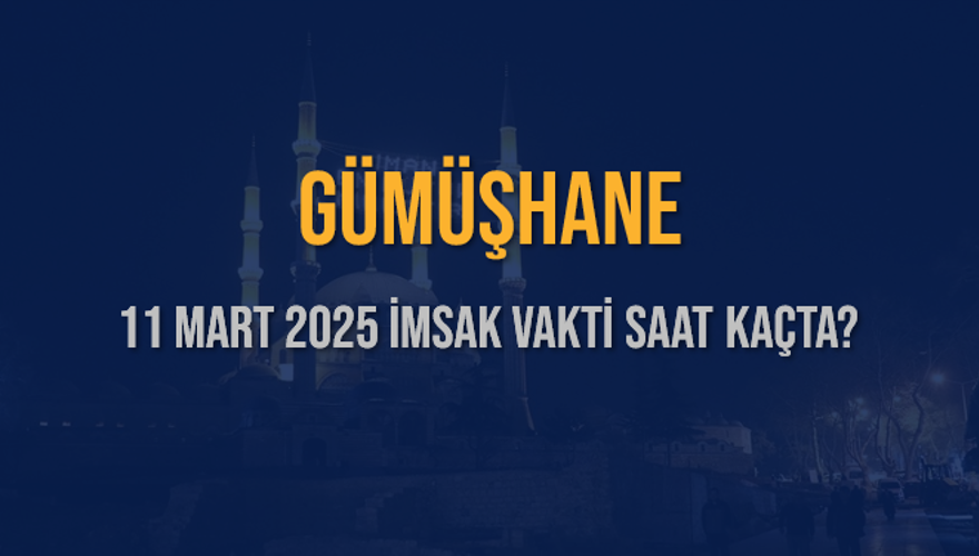 11 Mart 2025 GÜMÜŞHANE İMSAK VAKTİ SAAT KAÇTA? 3
