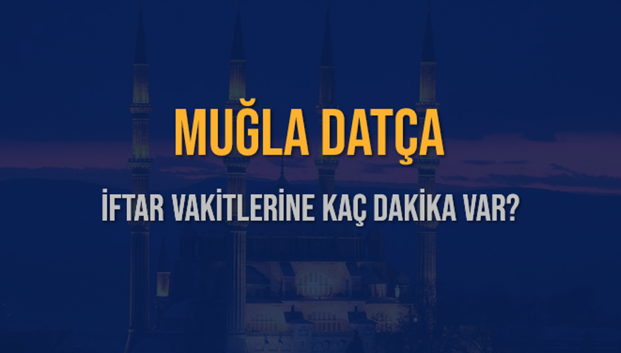 MUĞLA DATÇA İFTAR VAKİTLERİNE KAÇ DAKİKA VAR? 2