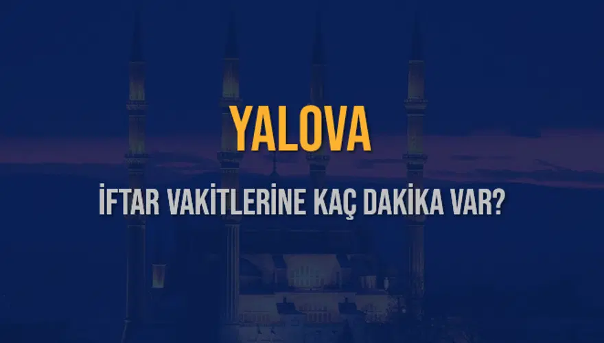 YALOVA İFTAR VAKİTLERİNE KAÇ DAKİKA VAR? 2 YALOVA İFTAR VAKİTLERİNE KAÇ DAKİKA VAR? 2