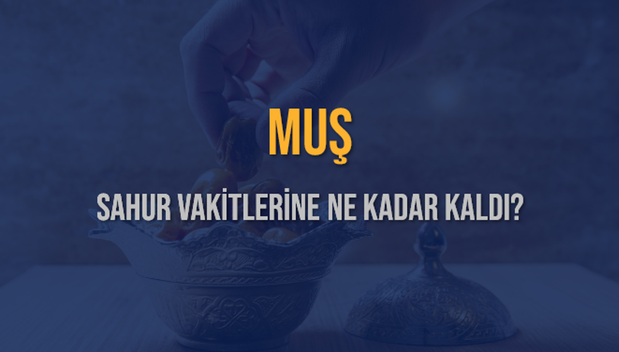MUŞ SAHUR VAKİTLERİNE NE KADAR KALDI? 1