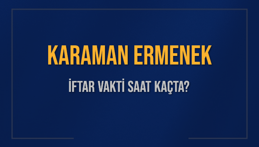 KARAMAN ERMENEK İFTAR VAKTİ SAAT KAÇTA? 