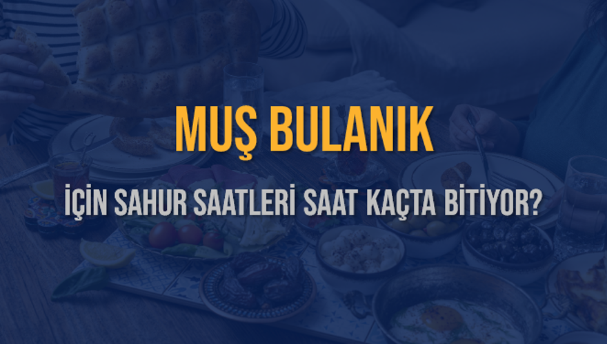 MUŞ BULANIK İÇİN SAHUR SAATLERİ SAAT KAÇTA BİTİYOR? 2