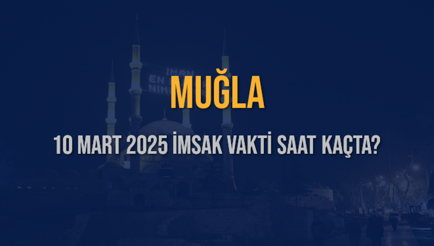 10 Mart 2025 MUĞLA İMSAK VAKTİ SAAT KAÇTA? 3