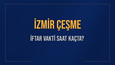 İZMİR ÇEŞME İFTAR VAKTİ SAAT KAÇTA OKUNUYOR? ÇEŞME İçin İftar Saatleri Ne Kadar Kaldı? ÇEŞME İftar Vakitleri Kaç Dakika Var? Diyanet 1 Mart 2025 ÇEŞME  Akşam Ezanı Bugün Ne Zaman Okunacak?
