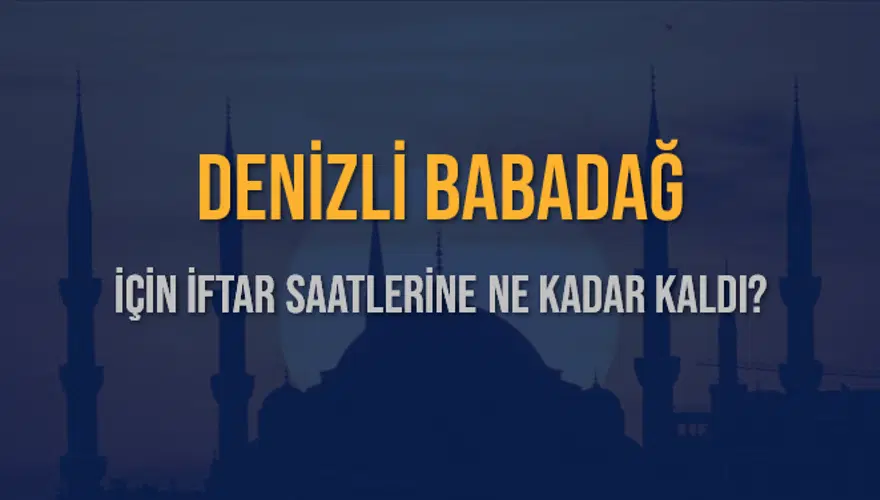 DENİZLİ BABADAĞ İÇİN İFTAR SAATLERİNE NE KADAR KALDI? 1 DENİZLİ BABADAĞ İÇİN İFTAR SAATLERİNE NE KADAR KALDI? 1
