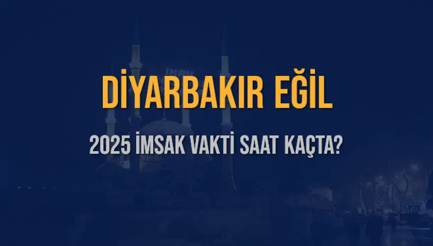 2025 DİYARBAKIR EĞİL İMSAK VAKTİ SAAT KAÇTA? 3