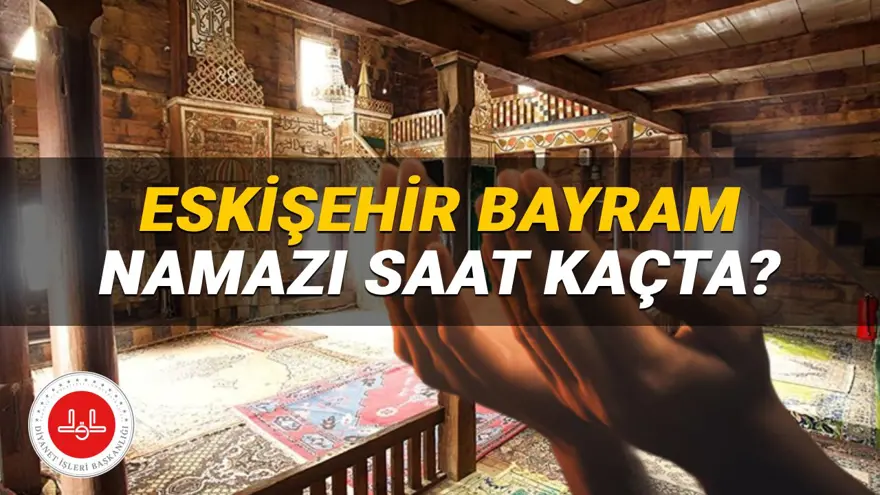 Eskişehir bayram namazı saati 2025: Eskişehir'de bayram namazı saat kaçta? (Diyanet Kurban Bayramı namazı vakitleri) 