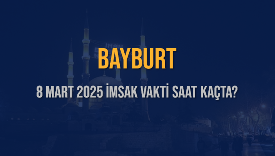 8 Mart 2025 BAYBURT İMSAK VAKTİ SAAT KAÇTA? 3