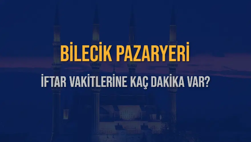 BİLECİK PAZARYERİ İFTAR VAKİTLERİNE KAÇ DAKİKA VAR? 2 BİLECİK PAZARYERİ İFTAR VAKİTLERİNE KAÇ DAKİKA VAR? 2