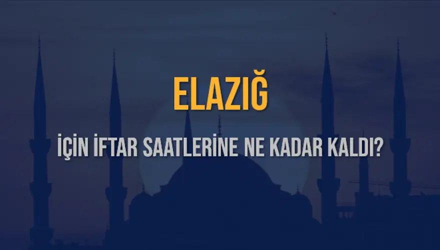 ELAZIĞ İÇİN İFTAR SAATLERİNE NE KADAR KALDI? 1