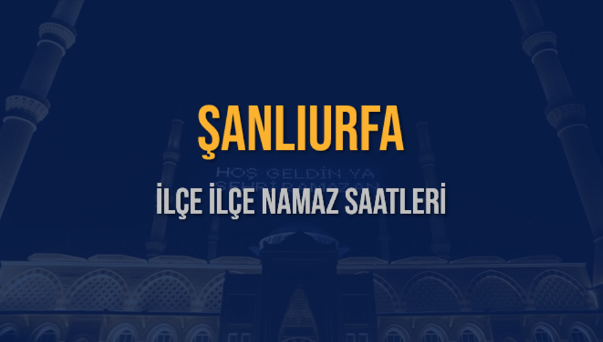 İLÇE  İLÇE ŞANLIURFA NAMAZ SAATLERİ 5