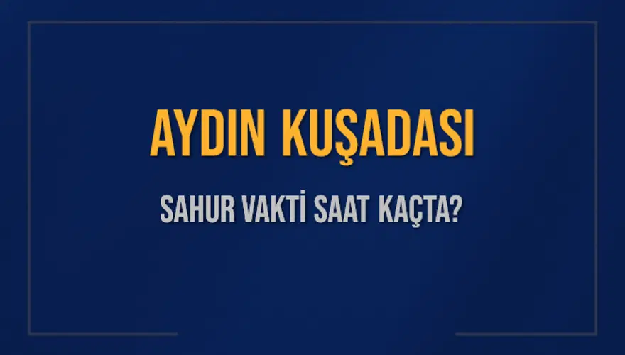 AYDIN KUŞADASI SAHUR VAKTİ SAAT KAÇTA? AYDIN KUŞADASI SAHUR VAKTİ SAAT KAÇTA?