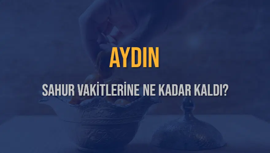 AYDIN SAHUR VAKİTLERİNE NE KADAR KALDI? 1