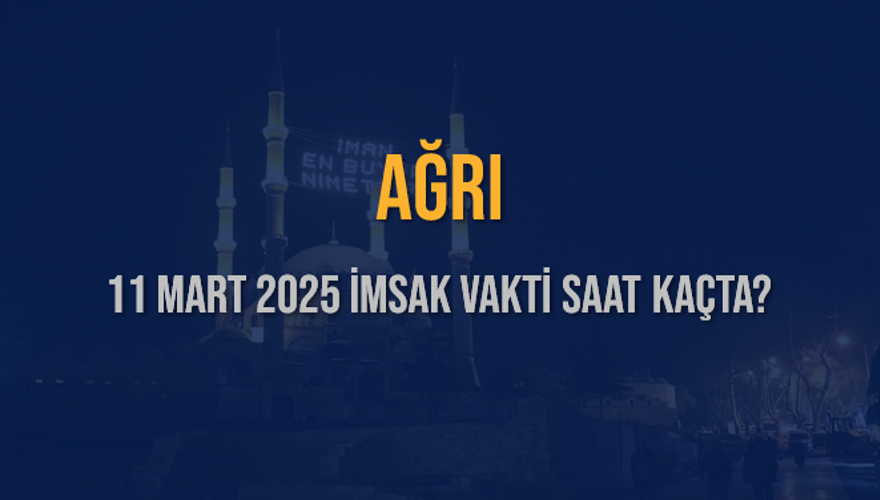 11 Mart 2025 AĞRI İMSAK VAKTİ SAAT KAÇTA? 3