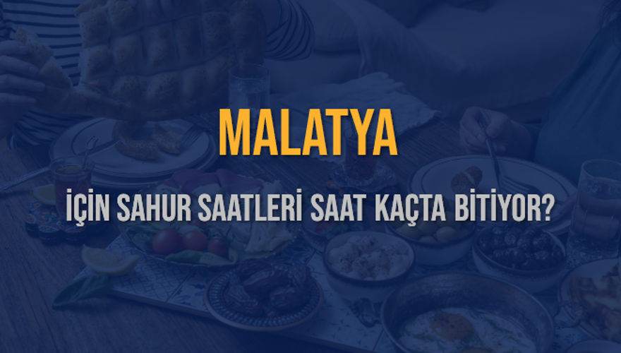 MALATYA İÇİN SAHUR SAATLERİ SAAT KAÇTA BİTİYOR? 2