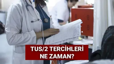 TUS/2 tercihleri 2025: TUS 2. dönem tercihleri ne zaman başlayacak?