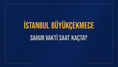 İSTANBUL BÜYÜKÇEKMECE SAHUR VAKTİ SAAT KAÇTA? BÜYÜKÇEKMECE Sahur Vakitleri Ne Kadar Kaldı? BÜYÜKÇEKMECE İçin Sahur Saatleri Saat Kaçta Bitiyor? Diyanet 1 Mart 2025 BÜYÜKÇEKMECE İmsak Vakti Saat Kaçta Okunuyor?