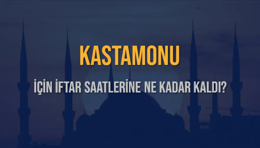 KASTAMONU İÇİN İFTAR SAATLERİNE NE KADAR KALDI? 1 KASTAMONU İÇİN İFTAR SAATLERİNE NE KADAR KALDI? 1