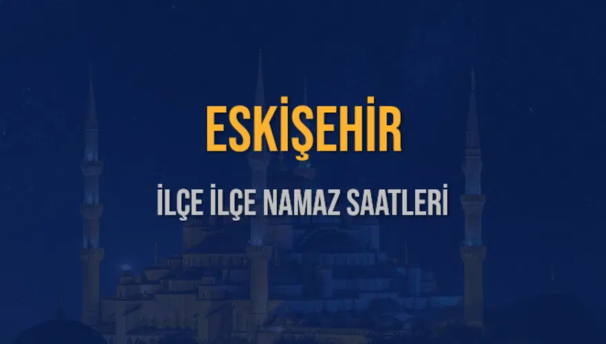 İLÇE İLÇE ESKİŞEHİR NAMAZ SAATLERİ 6