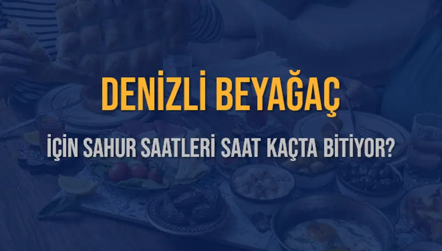 DENİZLİ BEYAĞAÇ İÇİN SAHUR SAATLERİ SAAT KAÇTA BİTİYOR? 2