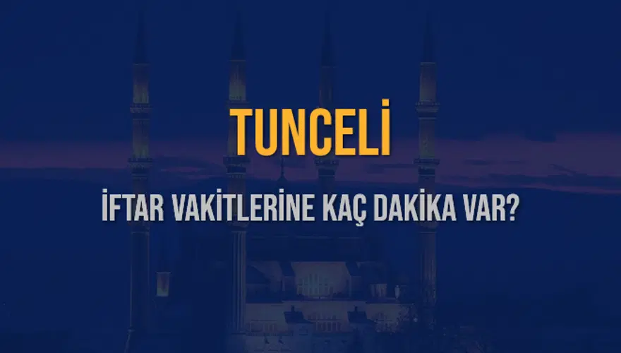 TUNCELİ İFTAR VAKİTLERİNE KAÇ DAKİKA VAR? 2
