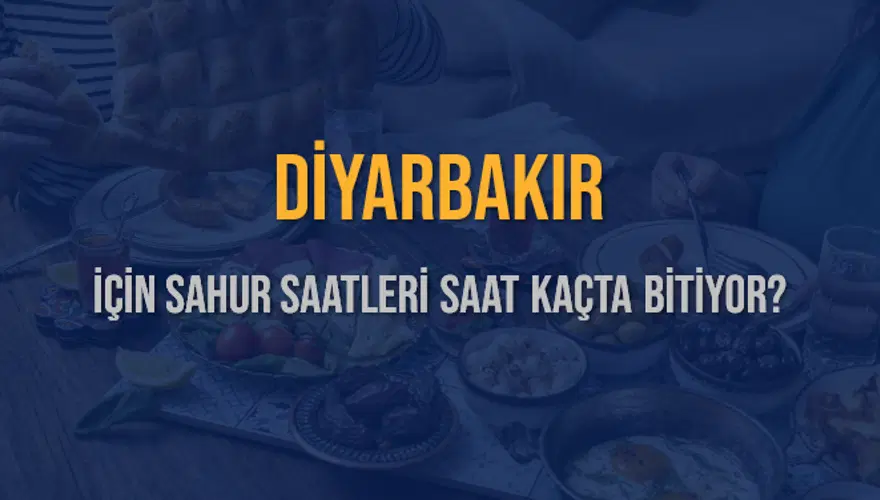 DİYARBAKIR İÇİN SAHUR SAATLERİ SAAT KAÇTA BİTİYOR? 2